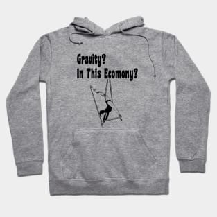 Gravity? In This Economy? - Aerialist, Acrobat Hoodie